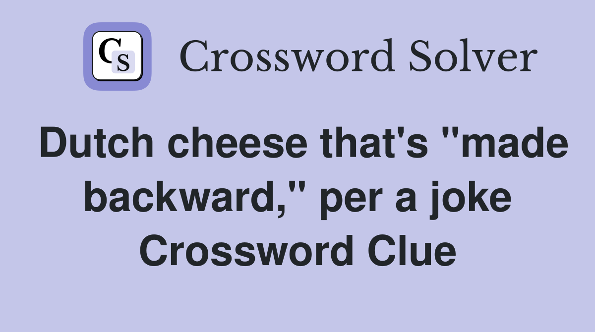 Dutch cheese that's "made backward," per a joke - Crossword Clue